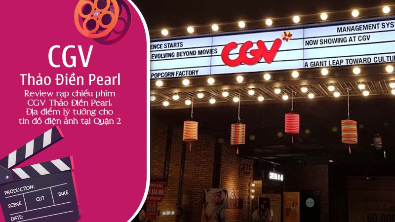 Review rạp chiếu phim CGV Thảo Điền Pearl: Địa điểm lý tưởng cho tín đồ điện ảnh tại Quận 2